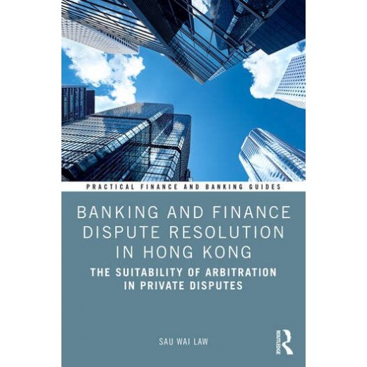 Banking and Finance Dispute Resolution in Hong Kong: The Suitability of Arbitration in Private Disputes